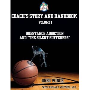 Wince, Greg Coach's Story and Handbook: Substance Addiction and "The Silent Sufferers": 1 Wince, Greg Coach's Story and Handbook: Substance Addiction and "The Silent Sufferers": 1