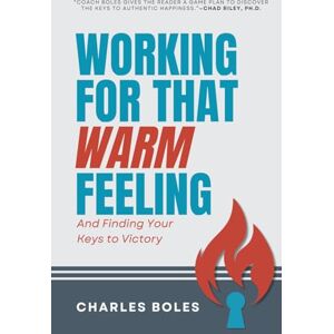 Boles, Charles Working for That Warm Feeling: And Finding Your Keys to Victory Boles, Charles Working for That Warm Feeling: And Finding Your Keys to Victory