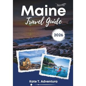 Adventura, Kate T MAINE TRAVEL GUIDE 2026: The Ultimate Guide to Discover Maine's Hidden Gems, Iconic Destinations, Bucket List Attractions and Outdoor Adventure (Interactive Map Included} Adventura, Kate T MAINE TRAVEL GUIDE 2026: The Ultimate Guide to Discover Maine's Hidden Gems, Iconic Destinations, Bucket List Attractions and Outdoor Adventure (Interactive Map Included}
