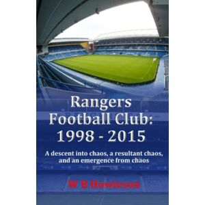 Howieson, W B Rangers Football Club: 1998 2015: A descent into chaos, a resultant chaos, and an emergence from chaos Howieson, W B Rangers Football Club: 1998 2015: A descent into chaos, a resultant chaos, and an emergence from chaos