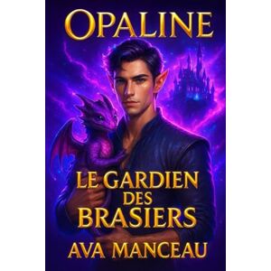 Manceau, Ava Opaline : Le prequel de la saga "L'académie d'Opaline": Le gardien des brasiers (L'academie d'Opaline) Manceau, Ava Opaline : Le prequel de la saga "L'académie d'Opaline": Le gardien des brasiers (L'academie d'Opaline)