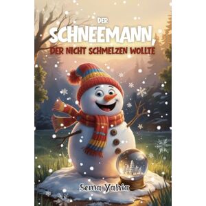 Yahia, Sema Der Schneemann, der nicht schmelzen wollte: Wenn ein Schneemann träumt, den Frühling zu sehen – beginnt ein Abenteuer voller Magie, Lachen und Schneeglitzer. Yahia, Sema Der Schneemann, der nicht schmelzen wollte: Wenn ein Schneemann träumt, den Frühling zu sehen – beginnt ein Abenteuer voller Magie, Lachen und Schneeglitzer.