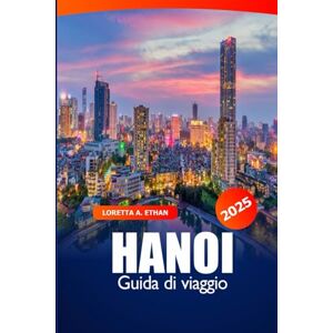 Ethan, Loretta A. Hanoi Guida di Viaggio 2025: Scopri le migliori attrazioni del Vietnam, i luoghi culturali imperdibili, consigli utili, delizie locali e avventure nel cuore del Sud-Est asiatico. Ethan, Loretta A. Hanoi Guida di Viaggio 2025: Scopri le migliori attrazioni del Vietnam, i luoghi culturali imperdibili, consigli utili, delizie locali e avventure nel cuore del Sud-Est asiatico.