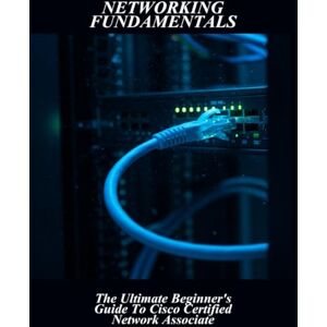 Randleman, Rhea Networking Fundamentals: The Ultimate Beginner'S Guide To Cisco Certified Network Associate Randleman, Rhea Networking Fundamentals: The Ultimate Beginner'S Guide To Cisco Certified Network Associate