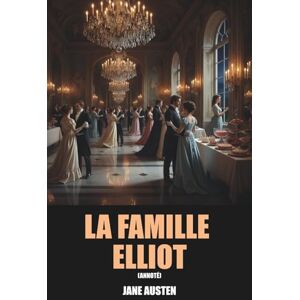 Austen, Jane La Famille Elliot (Annoté): Édition Intégrale : tomes 1 & 2 Austen, Jane La Famille Elliot (Annoté): Édition Intégrale : tomes 1 & 2