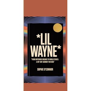 Connor, Sophie O' LIL WAYNE: From Notebook Dreams to World Stages: A Hip-Hop Journey for Kids” Connor, Sophie O' LIL WAYNE: From Notebook Dreams to World Stages: A Hip-Hop Journey for Kids”