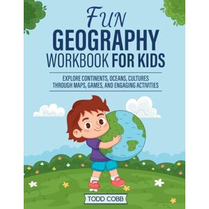 Cobb, Todd Fun Geography Workbook for Kids: Explore Continents, Oceans, and Cultures through Maps, Games, and Engaging Activities Cobb, Todd Fun Geography Workbook for Kids: Explore Continents, Oceans, and Cultures through Maps, Games, and Engaging Activities