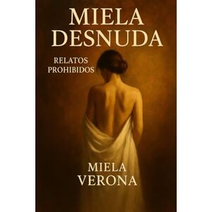 Verona, Miela Miela Desnuda: Relatos Prohibidos (Placer a la Vista: Historias de Mujeres Expuestas) Verona, Miela Miela Desnuda: Relatos Prohibidos (Placer a la Vista: Historias de Mujeres Expuestas)