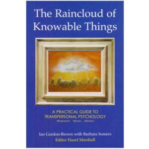 Gordon-Brown, Ian The Raincloud of Knowable Things: A Practical Guide to Transpersonal Psychology: Workshops: History: Method: 3 (Wisdom of the Transpersonal) Gordon-Brown, Ian The Raincloud of Knowable Things: A Practical Guide to Transpersonal Psychology: Workshops: History: Method: 3 (Wisdom of the Transpersonal)