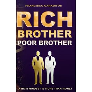 GARABITOS, Francisco RICH BROTHER, POOR BROTHER: A RICH MINDSET IS MORE THAN MONEY GARABITOS, Francisco RICH BROTHER, POOR BROTHER: A RICH MINDSET IS MORE THAN MONEY