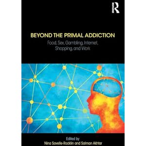 Beyond the Primal Addiction: Food, Sex, Gambling, Internet, Shopping, and Work Beyond the Primal Addiction: Food, Sex, Gambling, Internet, Shopping, and Work