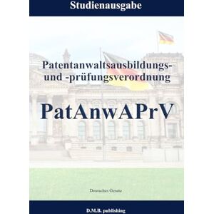 Gesetz, Deutsches Patentanwaltsausbildungs- und -prüfungsverordnung PatAnwAPrV: Studienausgabe NEU Gesetz, Deutsches Patentanwaltsausbildungs- und -prüfungsverordnung PatAnwAPrV: Studienausgabe NEU