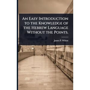 Wilson An Easy Introduction to the Knowledge of the Hebrew Language Without the Points. Wilson An Easy Introduction to the Knowledge of the Hebrew Language Without the Points.