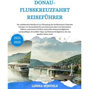 Winfield, Linnea Donau-Flusskreuzfahrt Reiseführer 2025-2026: Ein umfassendes Handbuch zur Erkundung der berühmtesten Flussreise Europas von Deutschland bis zum ... Sehenswürdigkeiten, Landausflügen,... Winfield, Linnea Donau-Flusskreuzfahrt Reiseführer 2025-2026: Ein umfassendes Handbuch zur Erkundung der berühmtesten Flussreise Europas von Deutschland bis zum ... Sehenswürdigkeiten, Landausflügen,...