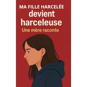 Éditions, Janna Ma fille harcelée devient harceleuse: Harcèlement scolaire : les rôles peuvent s’inverser Éditions, Janna Ma fille harcelée devient harceleuse: Harcèlement scolaire : les rôles peuvent s’inverser