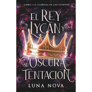 NOVA, LUNA EL REY LYCAN Y SU OSCURA TENTACIÓN: LIBRO 1: La Llamada de los Cuervos NOVA, LUNA EL REY LYCAN Y SU OSCURA TENTACIÓN: LIBRO 1: La Llamada de los Cuervos