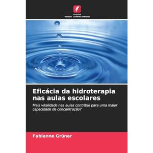 Grüner, Fabienne Eficácia da hidroterapia nas aulas escolares: Mais vitalidade nas aulas contribui para uma maior capacidade de concentração? Grüner, Fabienne Eficácia da hidroterapia nas aulas escolares: Mais vitalidade nas aulas contribui para uma maior capacidade de concentração?