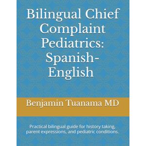 Tuanama MD, Benjamin Bilingual Chief Complaint Pediatrics: Spanish-English: Practical bilingual guide for HPI, parent expressions, and pediatric conditions. Tuanama MD, Benjamin Bilingual Chief Complaint Pediatrics: Spanish-English: Practical bilingual guide for HPI, parent expressions, and pediatric conditions.
