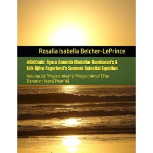Belcher-LePrince, Rosalia Isabella #GirlCode: Ayara Amanda Mudaliar-Rambaran's & Erik Björn Fagerlund's Summer Celestial Equation: Volume 7.5: "Project Alva" (The Denarian Years) (Year 16): 9 Belcher-LePrince, Rosalia Isabella #GirlCode: Ayara Amanda Mudaliar-Rambaran's & Erik Björn Fagerlund's Summer Celestial Equation: Volume 7.5: "Project Alva" (The Denarian Years) (Year 16): 9