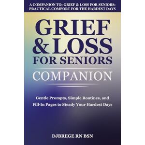 Brege, Denise Jeanne Grief & Loss for Seniors Companion: Guided Prompts, Simple Routines, and Fill-In Pages to Steady Your Hardest Days: A Companion to Grief & Loss for Seniors: Practical Comfort for the Hardest Days Brege, Denise Jeanne Grief & Loss for Seniors Companion: Guided Prompts, Simple Routines, and Fill-In Pages to Steady Your Hardest Days: A Companion to Grief & Loss for Seniors: Practical Comfort for the Hardest Days
