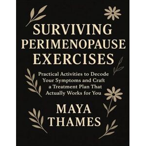 Thames, Maya Surviving Perimenopause Exercises: Practical Activities To Decode Your Symptoms And Craft A Treatment Plan That Actually Works For You Thames, Maya Surviving Perimenopause Exercises: Practical Activities To Decode Your Symptoms And Craft A Treatment Plan That Actually Works For You