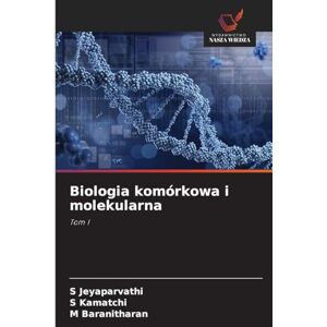 Jeyaparvathi, S Biologia komórkowa i molekularna: Tom I Jeyaparvathi, S Biologia komórkowa i molekularna: Tom I
