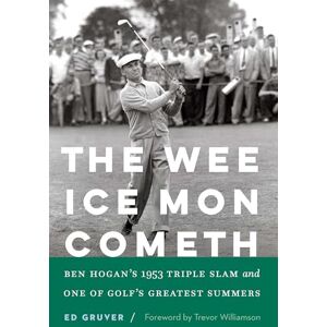 Gruver, Ed The Wee Ice Mon Cometh: Ben Hogan's 1953 Triple Slam and One of Golf's Greatest Summers Gruver, Ed The Wee Ice Mon Cometh: Ben Hogan's 1953 Triple Slam and One of Golf's Greatest Summers
