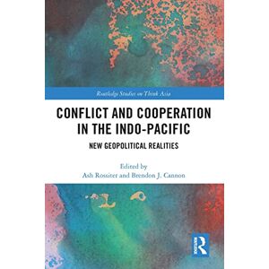 Conflict and Cooperation in the Indo-Pacific: New Geopolitical Realities (Routledge Studies on Think Asia) Conflict and Cooperation in the Indo-Pacific: New Geopolitical Realities (Routledge Studies on Think Asia)