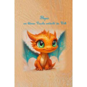 Forderer, Katrin Flipsi: ein kleiner Drache entdeckt die Welt (Der kleine Drache Flipsi entdeckt die Welt) Forderer, Katrin Flipsi: ein kleiner Drache entdeckt die Welt (Der kleine Drache Flipsi entdeckt die Welt)
