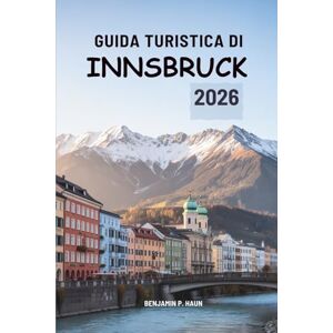 Haun GUIDA TURISTICA DI INNSBRUCK 2026: Viaggi alpini nel cuore montano dell'Austria Haun GUIDA TURISTICA DI INNSBRUCK 2026: Viaggi alpini nel cuore montano dell'Austria