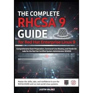 Valdez, Justin The Complete RHCSA 9 Guide for Red Hat Enterprise Linux 9: Comprehensive Exam Preparation, Command-Line Mastery, and Hands-On Labs for the Red Hat Certified System Administrator (EX200) Valdez, Justin The Complete RHCSA 9 Guide for Red Hat Enterprise Linux 9: Comprehensive Exam Preparation, Command-Line Mastery, and Hands-On Labs for the Red Hat Certified System Administrator (EX200)