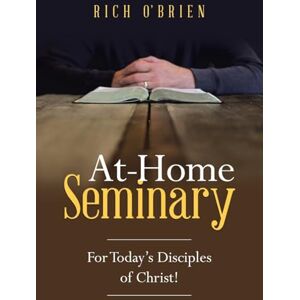 O'Brien, Rich At-Home Seminary: For Today’s Disciples of Christ! O'Brien, Rich At-Home Seminary: For Today’s Disciples of Christ!