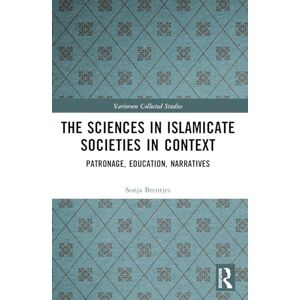 Brentjes, Sonja The Sciences in Islamicate Societies in Context: Patronage, Education, Narratives (Variorum Collected Studies) Brentjes, Sonja The Sciences in Islamicate Societies in Context: Patronage, Education, Narratives (Variorum Collected Studies)