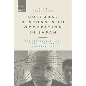 Broinowski, Adam Cultural Responses to Occupation in Japan: The Performing Body During and After the Cold War (War, Culture and Society) Broinowski, Adam Cultural Responses to Occupation in Japan: The Performing Body During and After the Cold War (War, Culture and Society)