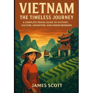 Scott Vietnam the timeless journey: A Complete Travel Guide to History, Culture, Adventure, and Hidden Wonders Scott Vietnam the timeless journey: A Complete Travel Guide to History, Culture, Adventure, and Hidden Wonders
