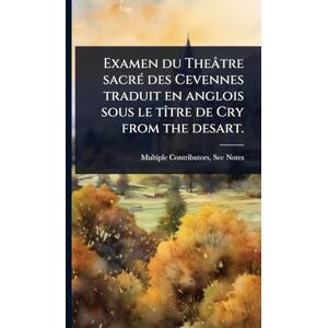 Multiple Contributors Examen du Theâtre sacrÃ(c) des Cevennes traduit en anglois sous le tÃ(R)tre de Cry from the desart. Multiple Contributors Examen du Theâtre sacrÃ(c) des Cevennes traduit en anglois sous le tÃ(R)tre de Cry from the desart.