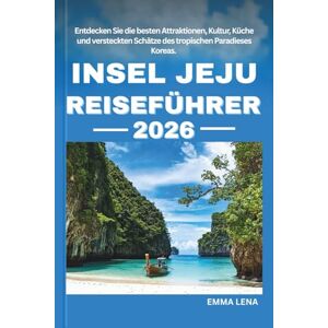 Lena, Emma INSEL JEJU REISEFÜHRER 2026: Entdecken Sie die besten Attraktionen, Kultur, Küche und versteckten Schätze des tropischen Paradieses Koreas. Lena, Emma INSEL JEJU REISEFÜHRER 2026: Entdecken Sie die besten Attraktionen, Kultur, Küche und versteckten Schätze des tropischen Paradieses Koreas.
