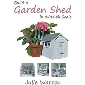 Warren, Julie Build A Garden Shed In 1/12th Scale Warren, Julie Build A Garden Shed In 1/12th Scale