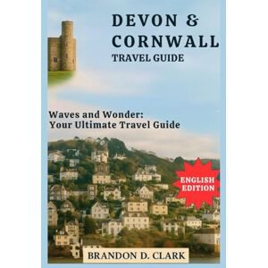 Clark, Brandon D. Devon and Cornwall Travel Guide Clark, Brandon D. Devon and Cornwall Travel Guide