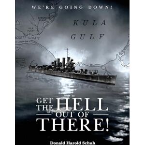 Schuh, Donald Harold Get the Hell Out of There We're Going Down: The History of the USS Helena CL50 and USS Houston CL81 During World War II by A Sailor Who Lived It Schuh, Donald Harold Get the Hell Out of There We're Going Down: The History of the USS Helena CL50 and USS Houston CL81 During World War II by A Sailor Who Lived It