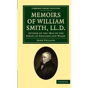 Philips Memoirs of William Smith, LL. D.: Author of the 'Map of the Strata of England and Wales': By his Nephew and Pupil (Cambridge Library Collection Earth Science) Philips Memoirs of William Smith, LL. D.: Author of the 'Map of the Strata of England and Wales': By his Nephew and Pupil (Cambridge Library Collection Earth Science)