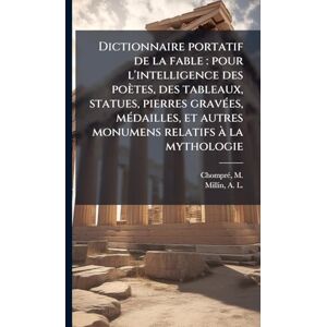 Chomprã(c), M 1698-1760 Dictionnaire portatif de la fable: pour l'intelligence des poètes, des tableaux, statues, pierres gravÃ(c)es, mÃ(c)dailles, et autres monumens relatifs à la mythologie Chomprã(c), M 1698-1760 Dictionnaire portatif de la fable: pour l'intelligence des poètes, des tableaux, statues, pierres gravÃ(c)es, mÃ(c)dailles, et autres monumens relatifs à la mythologie