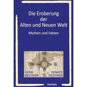 Reuther, Gerd Die Eroberung der Alten und Neuen Welt: Mythen und Fakten Reuther, Gerd Die Eroberung der Alten und Neuen Welt: Mythen und Fakten