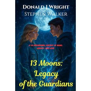 WRIGHT, DONALD 13 Moons: Legacy of the Guardians: A YA Paranormal Fantasy of Magic, Legacy, and Love: 2 WRIGHT, DONALD 13 Moons: Legacy of the Guardians: A YA Paranormal Fantasy of Magic, Legacy, and Love: 2