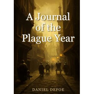 DANIEL DEFOE A Journal of the Plague Year DANIEL DEFOE A Journal of the Plague Year