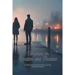 Talbi, Fabienne Verloren im Schatten des Feindes: Ein Mafia-Dark-Romance-Roman aus den Schatten Hamburgs Talbi, Fabienne Verloren im Schatten des Feindes: Ein Mafia-Dark-Romance-Roman aus den Schatten Hamburgs