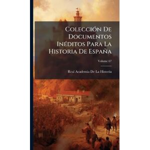De La Historia, Real Academia ColecciÃ3n De Documentos InÃ(c)ditos Para La Historia De España De La Historia, Real Academia ColecciÃ3n De Documentos InÃ(c)ditos Para La Historia De España