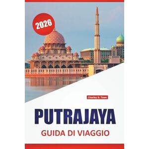 Towe, Charley S. PUTRAJAYA GUIDA DI VIAGGIO 2026: Scopri le principali attrazioni della Malesia meridionale, le gemme nascoste, la cucina locale e gli itinerari di viaggio Towe, Charley S. PUTRAJAYA GUIDA DI VIAGGIO 2026: Scopri le principali attrazioni della Malesia meridionale, le gemme nascoste, la cucina locale e gli itinerari di viaggio