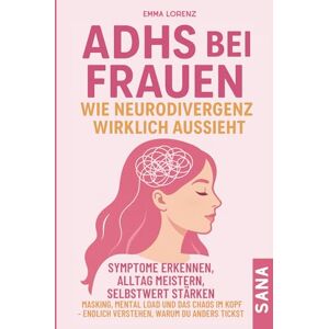 Lorenz, Emma ADHS bei Frauen – wie Neurodivergenz wirklich aussieht: Symptome erkennen, Alltag meistern, Selbstwert stärken: Masking, Mental Load & das Chaos im Kopf – endlich verstehen, warum du anders tickst Lorenz, Emma ADHS bei Frauen – wie Neurodivergenz wirklich aussieht: Symptome erkennen, Alltag meistern, Selbstwert stärken: Masking, Mental Load & das Chaos im Kopf – endlich verstehen, warum du anders tickst