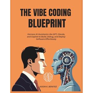 Benitez, Jason k. The vibe coding Blueprint: Harness AI Assistants Like GPT, Claude, and Copilot to Build, Debug, and Deploy Software Effortlessly (The ultimate tech pro series) Benitez, Jason k. The vibe coding Blueprint: Harness AI Assistants Like GPT, Claude, and Copilot to Build, Debug, and Deploy Software Effortlessly (The ultimate tech pro series)